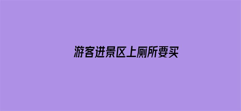 游客进景区上厕所要买 55 元门票，官方回应称「景区闭门整改」，你认为游客的要求合理吗？